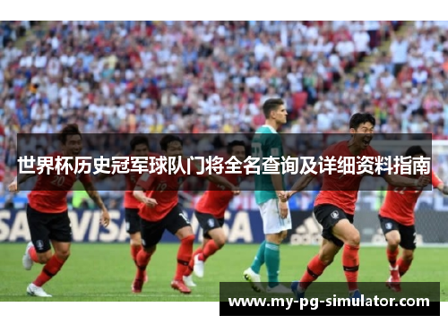 世界杯历史冠军球队门将全名查询及详细资料指南