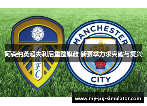 阿森纳英超失利后重整旗鼓 新赛季力求突破与复兴