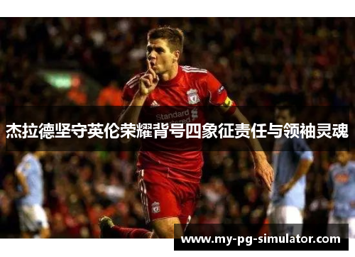 杰拉德坚守英伦荣耀背号四象征责任与领袖灵魂