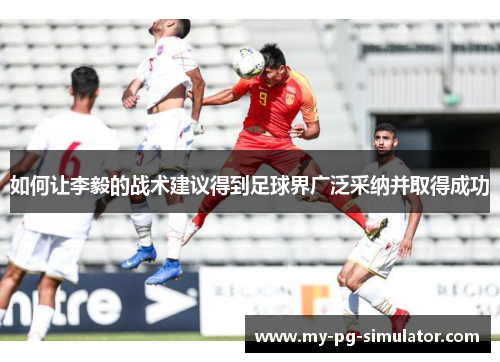 如何让李毅的战术建议得到足球界广泛采纳并取得成功