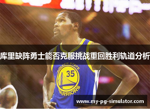 库里缺阵勇士能否克服挑战重回胜利轨道分析 库里缺阵勇士能否克服挑战重回胜利轨道分析