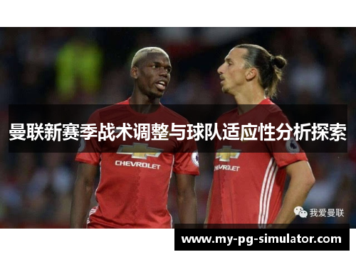曼联新赛季战术调整与球队适应性分析探索
