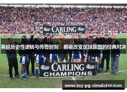 英超历史性逆转与传奇时刻:那些改变足球版图的经典对决 英超历史性逆转与传奇时刻:那些改变足球版图的经典对决