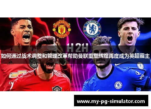 如何通过战术调整和管理改革帮助曼联重塑辉煌再度成为英超霸主