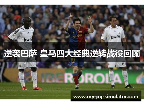 逆袭巴萨 皇马四大经典逆转战役回顾